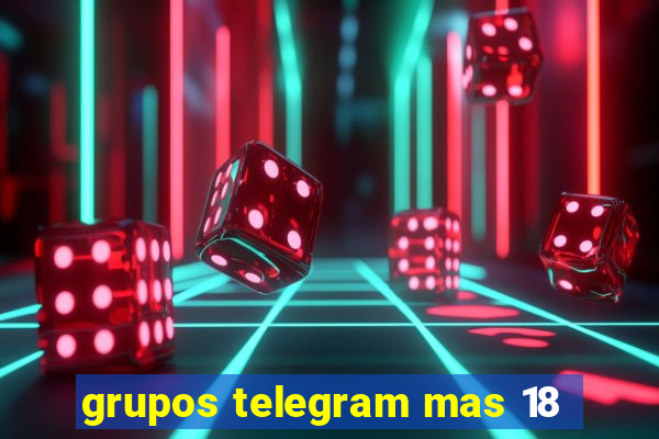 grupos telegram mas 18